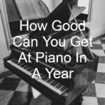 How Good Can You Get At Piano In A Year