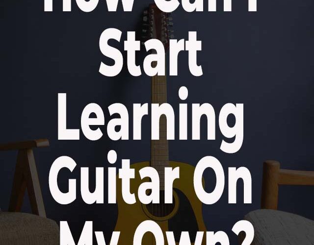 How can I start learning guitar on my own