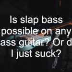 Is slap bass possible on any bass guitar? Or do I just suck?