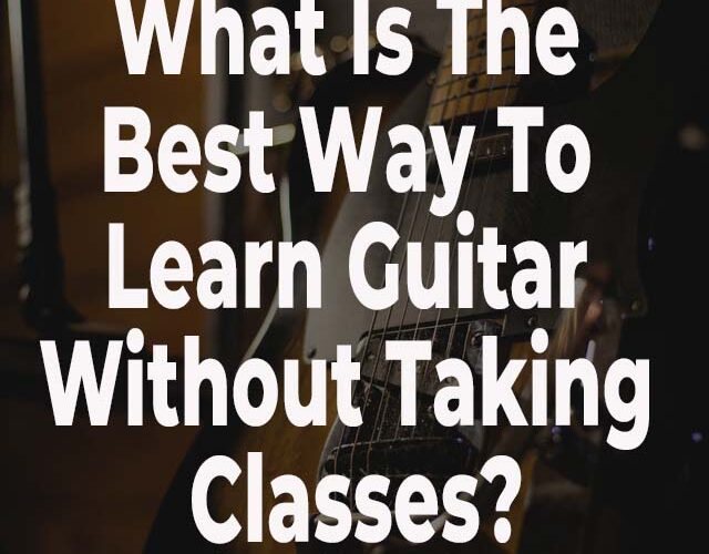 What Is The Best Way To Learn Guitar Without Taking Classes
