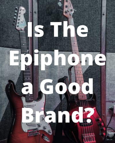 Is The Epiphone a Good Brand?