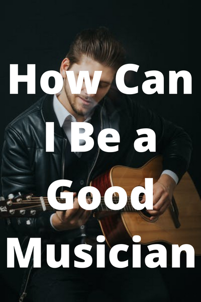 How Can I Be a Good Musician