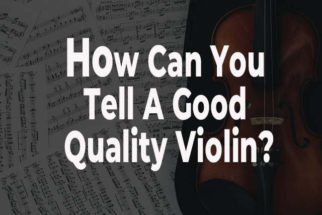 How Can You Tell A Good Quality Violin