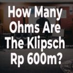 How Many Ohms Are The Klipsch Rp 600m
