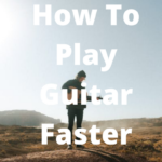 How To Play Guitar Faster