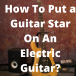 How To Put a Guitar Star On An Electric Guitar?