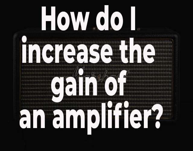 How do I increase the gain of an amplifier