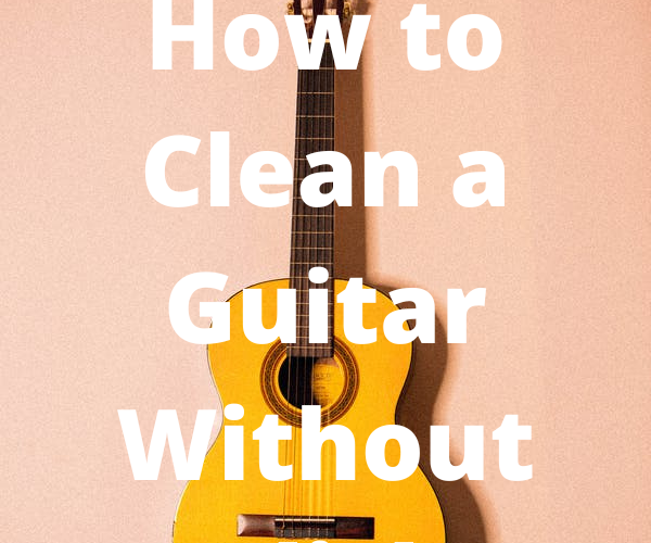 How to Clean a Guitar Without Polish?