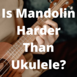 Is Mandolin Harder Than Ukulele?