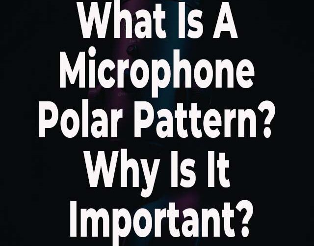 What Is A Microphone Polar Pattern? Why Is It Important?