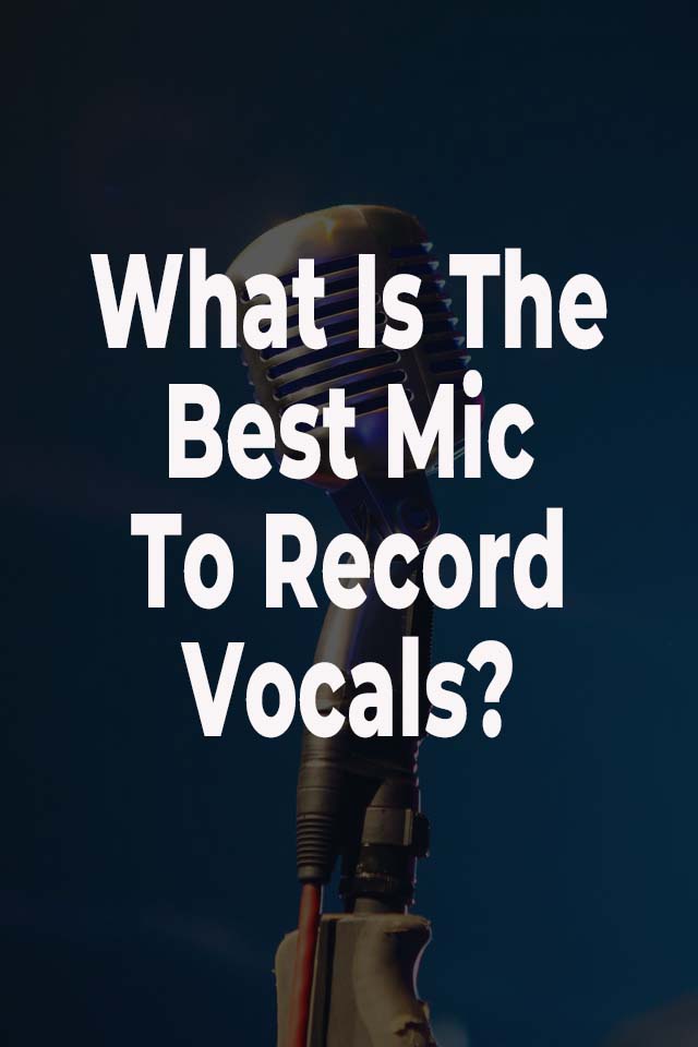 What Is The best mic to record vocals