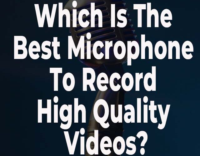 Which is the best microphone to record high quality videos