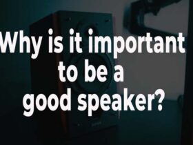 Why is it important to be a good speaker
