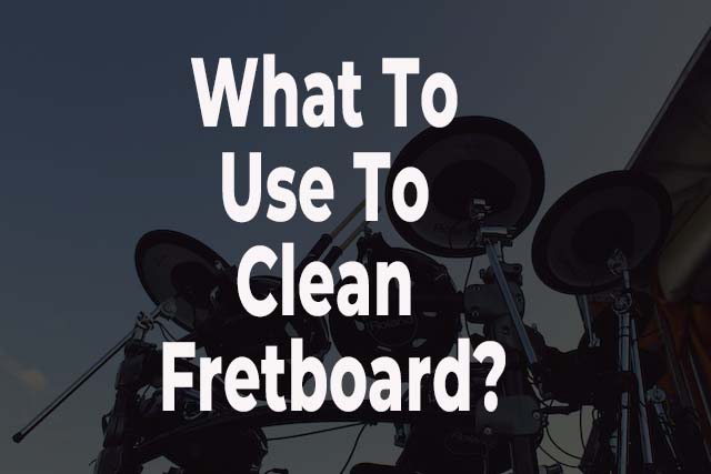what to use to clean fretboard