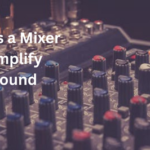 Does a Mixer Amplify Sound