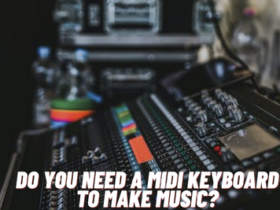 Do you Need a Midi Keyboard to Make Music?