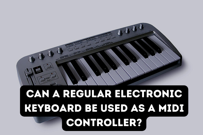 Can a Regular Electronic Keyboard be Used as a MIDI Controller?
