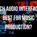 Which Audio Interface is Best for Music Production?
