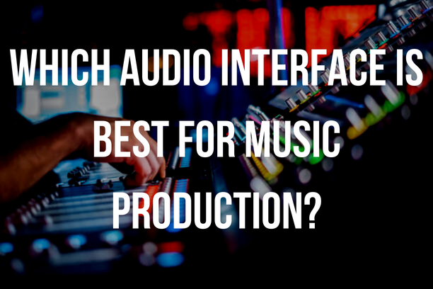 Which Audio Interface is Best for Music Production?