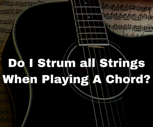 Do I Strum all Strings When Playing A Chord