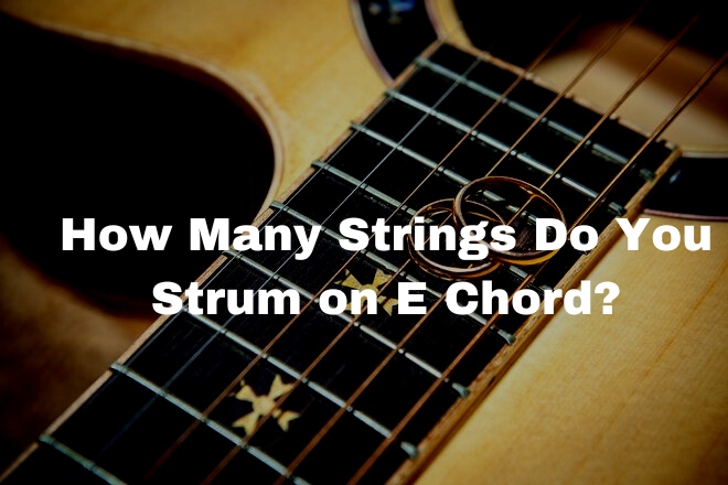 How Many Strings Do You Strum on E Chord?