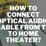 How to Connect Optical Audio Cable from TV to Home Theater?
