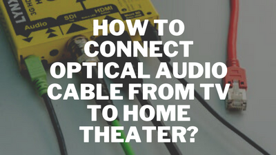 How to Connect Optical Audio Cable from TV to Home Theater?