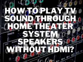 How to Play TV Sound Through Home Theater System Speakers Without HDMI?