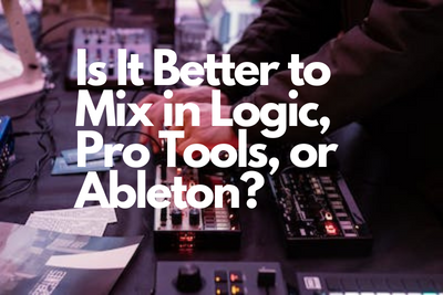 Is It Better to Mix in Logic, Pro Tools, or Ableton?
