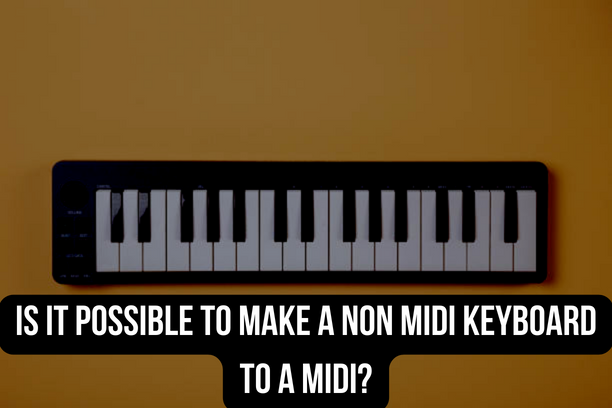 Is it Possible to Make a Non MIDI Keyboard to a MIDI?