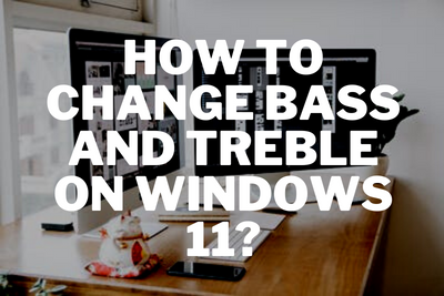 How to Change Bass and Treble on Windows 11?