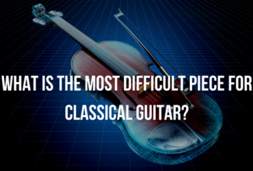 What is the Most Difficult Piece for Classical Guitar?