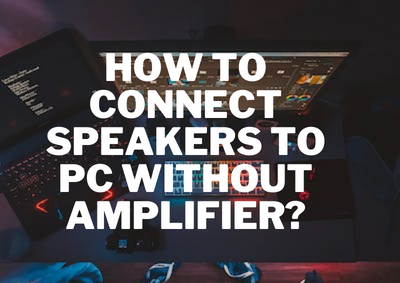 How To Connect Speakers to PC Without Amplifier?
