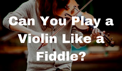 Can You Play a Violin Like a Fiddle?