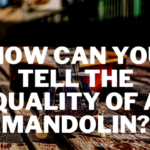 How Can You Tell the Quality of A Mandolin?