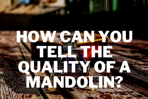 How Can You Tell the Quality of A Mandolin?