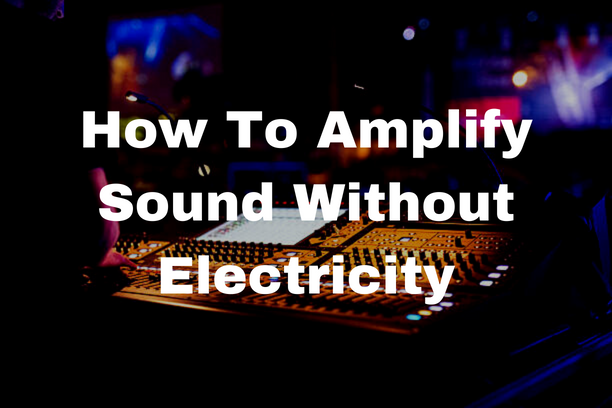 How To Amplify Sound Without Electricity