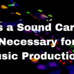 Is a Sound Card Necessary for Music Production?