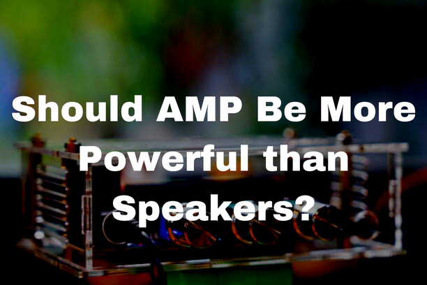 Should AMP Be More Powerful than Speakers?