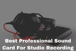 Best Professional Sound Card For Studio Recording