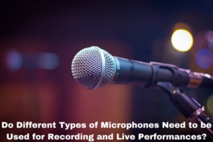 Do Different Types of Microphones Need to be Used for Recording and Live Performances?