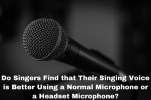 Do Singers Find that Their Singing Voice is Better Using a Normal Microphone or a Headset Microphone?