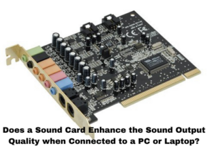 Does a Sound Card Enhance the Sound Output Quality when Connected to a PC or Laptop?