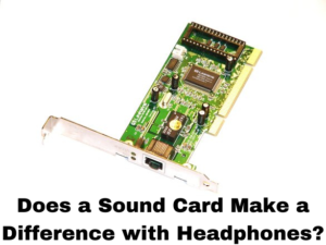 Does a Sound Card Make a Difference with Headphones?