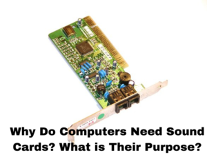 Why Do Computers Need Sound Cards? What is Their Purpose?