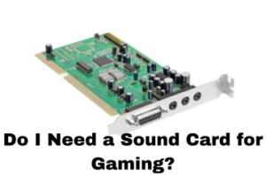 Do I Need a Sound Card for Gaming?