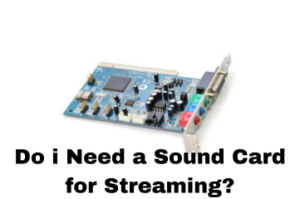 Do i Need a Sound Card for Streaming?