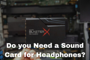 Do you Need a Sound Card for Headphones?